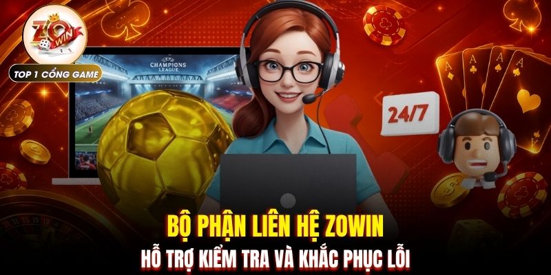 Liên hệ Zowin 3 Bộ phận liên hệ ZOWIN hỗ trợ kiểm tra và khắc phục lỗi