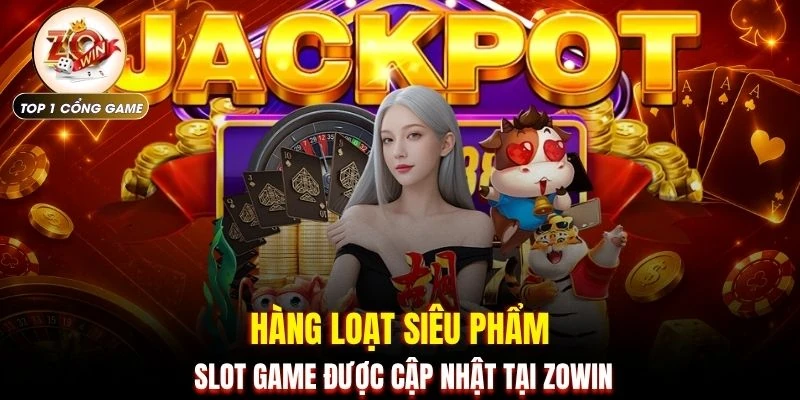 Nổ Hũ Đổi Thưởng - Top 4 Bí Quyết Săn Jackpot Mỗi Ngày 3 Hàng loạt siêu phẩm slot game được cập nhật tại ZOWIN