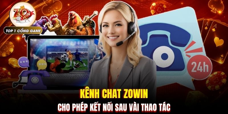 Liên hệ Zowin 2 Kênh chat ZOWIN cho phép kết nối sau vài thao tác