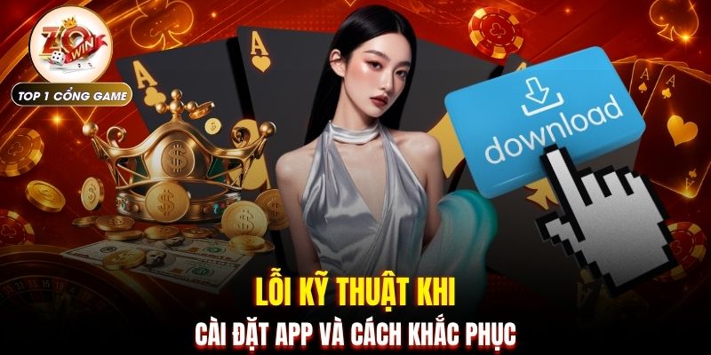 Tải App Zowin 3 Lỗi kỹ thuật khi cài đặt app và cách khắc phục
