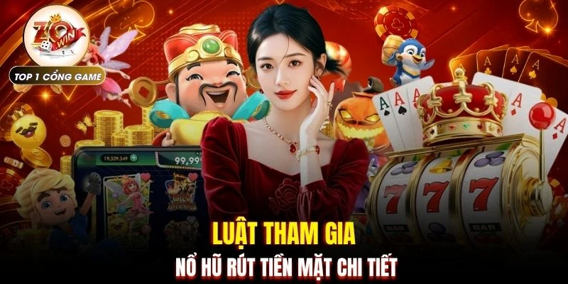 Luật tham gia nổ hũ rút tiền mặt chi tiết
