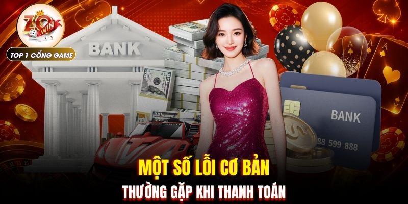 Nạp tiền Zowin 3 Một số lỗi cơ bản thường gặp khi thanh toán