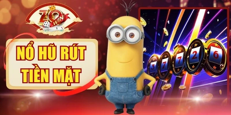Nổ Hũ Rút Tiền Mặt - Tìm Hiểu Luật Chơi Chi Tiết Từ A -Z