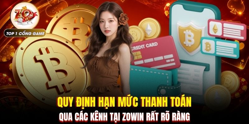 Rút tiền Zowin 2 Quy định hạn mức thanh toán qua các kênh tại ZOWIN rất rõ ràng