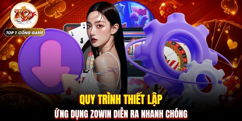 Tải App Zowin 2 Quy trình thiết lập ứng dụng ZOWIN diễn ra nhanh chóng