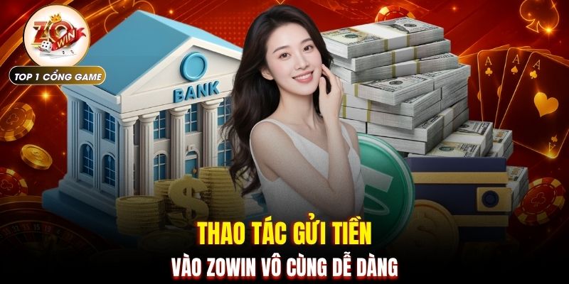 Nạp tiền Zowin 2 Thao tác gửi tiền vào ZOWIN vô cùng dễ dàng
