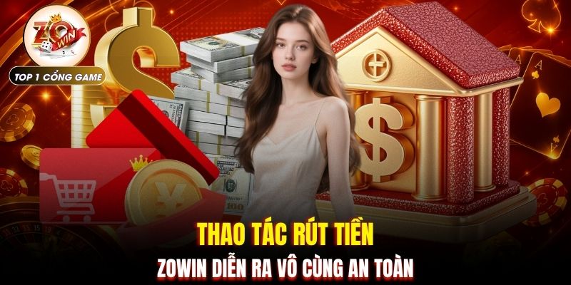 Rút tiền Zowin 1 Thao tác rút tiền ZOWIN diễn ra vô cùng an toàn