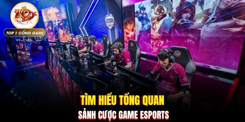 Tìm hiểu tổng quan sảnh cược game esports