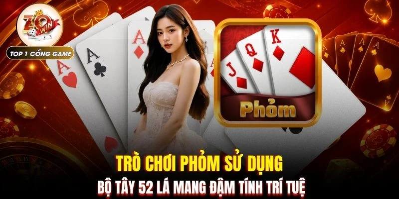 Phỏm ZOWIN | Tìm Hiểu Chi Tiết Từ Luật Đến 2 Quy Định 2 Trò chơi phỏm sử dụng bộ Tây 52 lá mang đậm tính trí tuệ