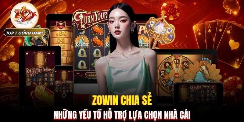ZOWIN chia sẻ những yếu tố hỗ trợ lựa chọn nhà cái